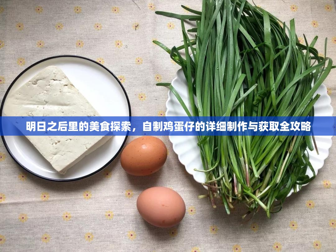 明日之后里的美食探索，自制鸡蛋仔的详细制作与获取全攻略