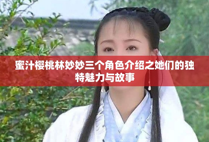 蜜汁樱桃林妙妙三个角色介绍之她们的独特魅力与故事