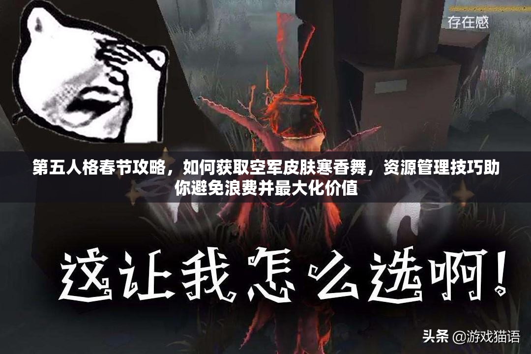 第五人格春节攻略，如何获取空军皮肤寒香舞，资源管理技巧助你避免浪费并最大化价值