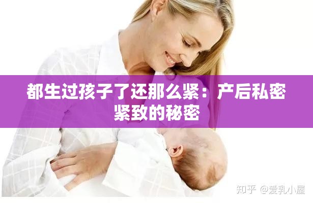 都生过孩子了还那么紧：产后私密紧致的秘密