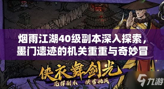 烟雨江湖40级副本深入探索，墨门遗迹的机关重重与奇妙冒险之旅