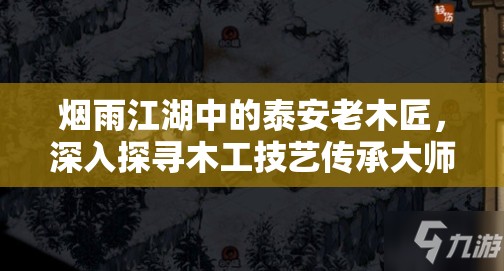 烟雨江湖中的泰安老木匠，深入探寻木工技艺传承大师的不为人知秘密