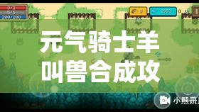 元气骑士羊叫兽合成攻略，资源管理技巧、避免浪费策略以最大化合成价值