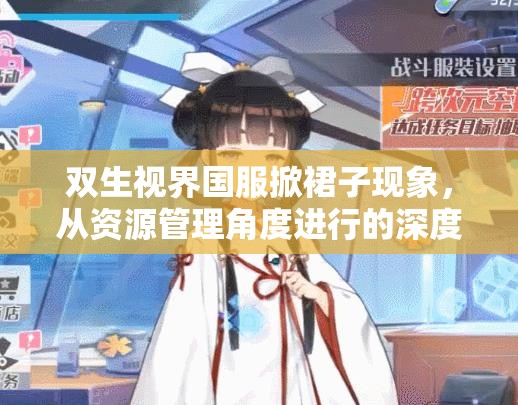 双生视界国服掀裙子现象，从资源管理角度进行的深度剖析与解读