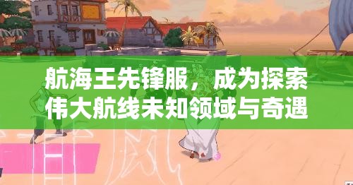航海王先锋服，成为探索伟大航线未知领域与奇遇的先行者