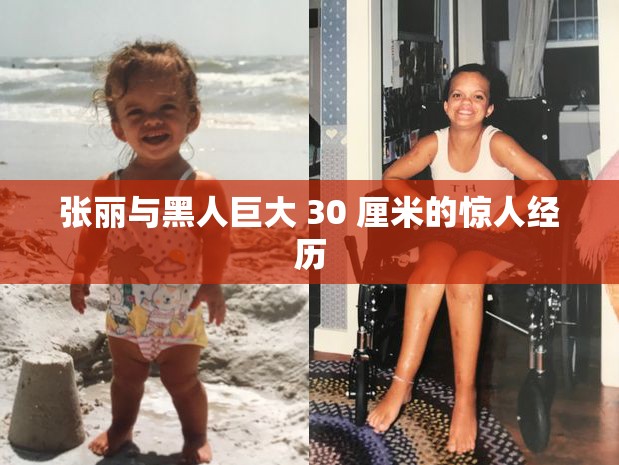 张丽与黑人巨大 30 厘米的惊人经历