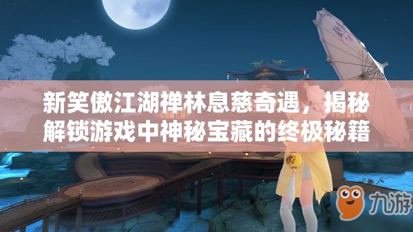 新笑傲江湖禅林息慈奇遇，揭秘解锁游戏中神秘宝藏的终极秘籍