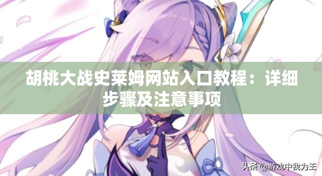 胡桃大战史莱姆网站入口教程：详细步骤及注意事项