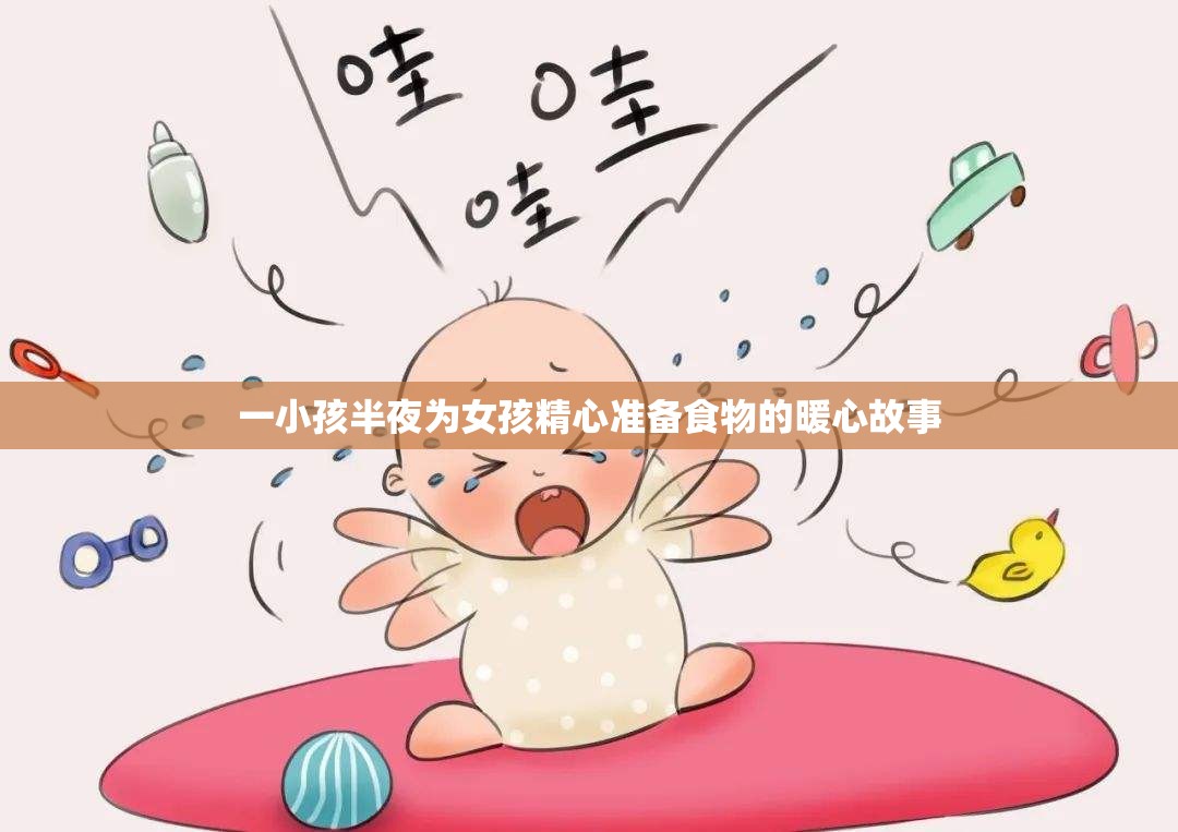 一小孩半夜为女孩精心准备食物的暖心故事