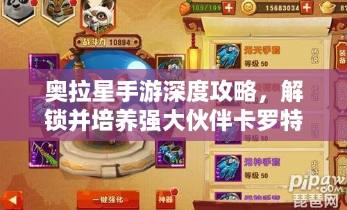 奥拉星手游深度攻略，解锁并培养强大伙伴卡罗特的必备秘籍