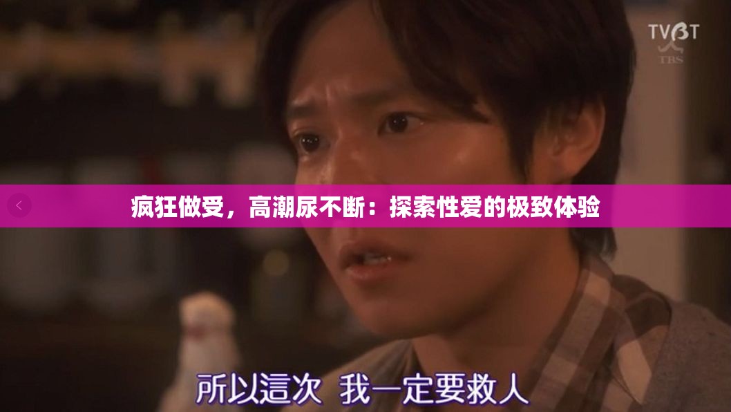 疯狂做受，高潮尿不断：探索性爱的极致体验