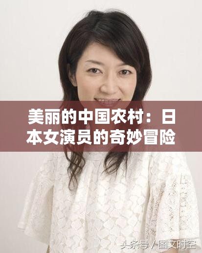 美丽的中国农村：日本女演员的奇妙冒险