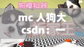 mc 人狗大 csdn：一款由方块组成的冒险游戏
