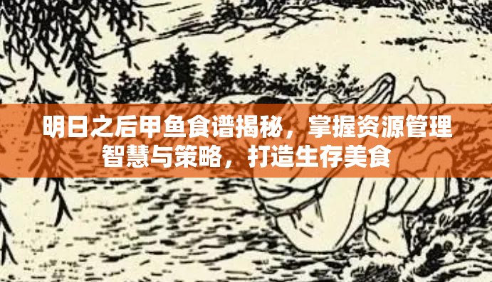 明日之后甲鱼食谱揭秘，掌握资源管理智慧与策略，打造生存美食