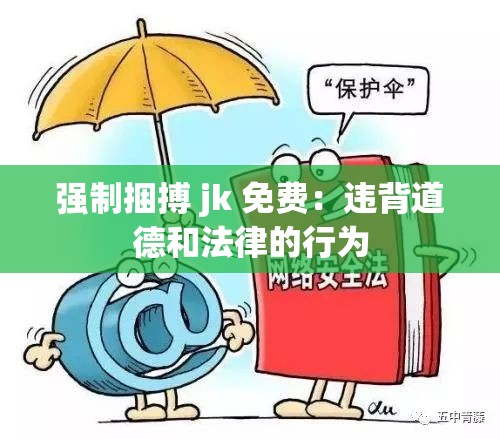 强制捆搏 jk 免费：违背道德和法律的行为