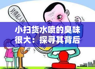 小扫货水喷的臭味很大：探寻其背后的异味根源及解决之道