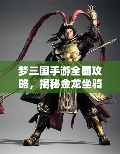梦三国手游全面攻略，揭秘金龙坐骑获取秘籍，合成与抽取技巧双管齐下