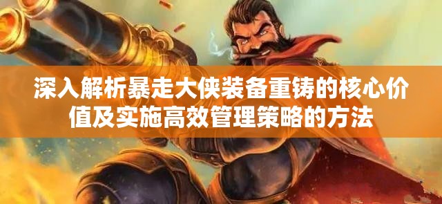 深入解析暴走大侠装备重铸的核心价值及实施高效管理策略的方法