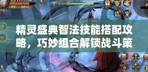 精灵盛典智法技能搭配攻略，巧妙组合解锁战斗策略与全新境界