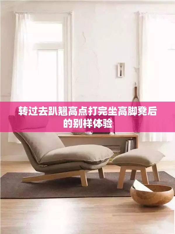 转过去趴翘高点打完坐高脚凳后的别样体验