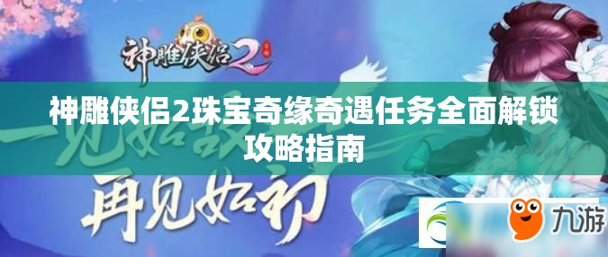 神雕侠侣2珠宝奇缘奇遇任务全面解锁攻略指南