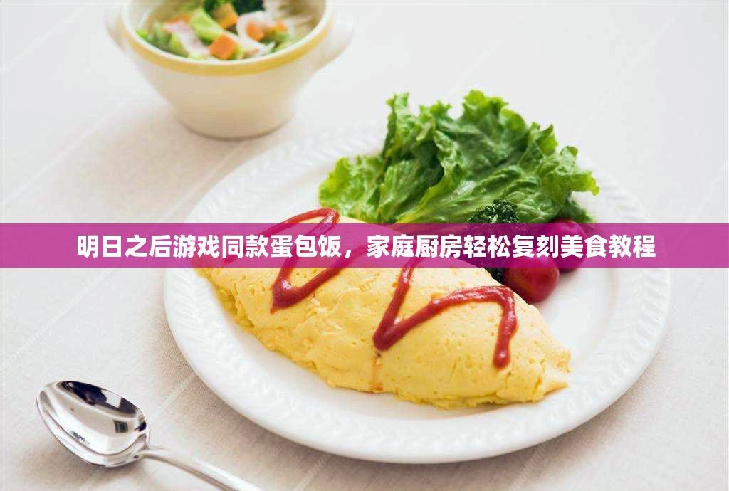 明日之后游戏同款蛋包饭，家庭厨房轻松复刻美食教程