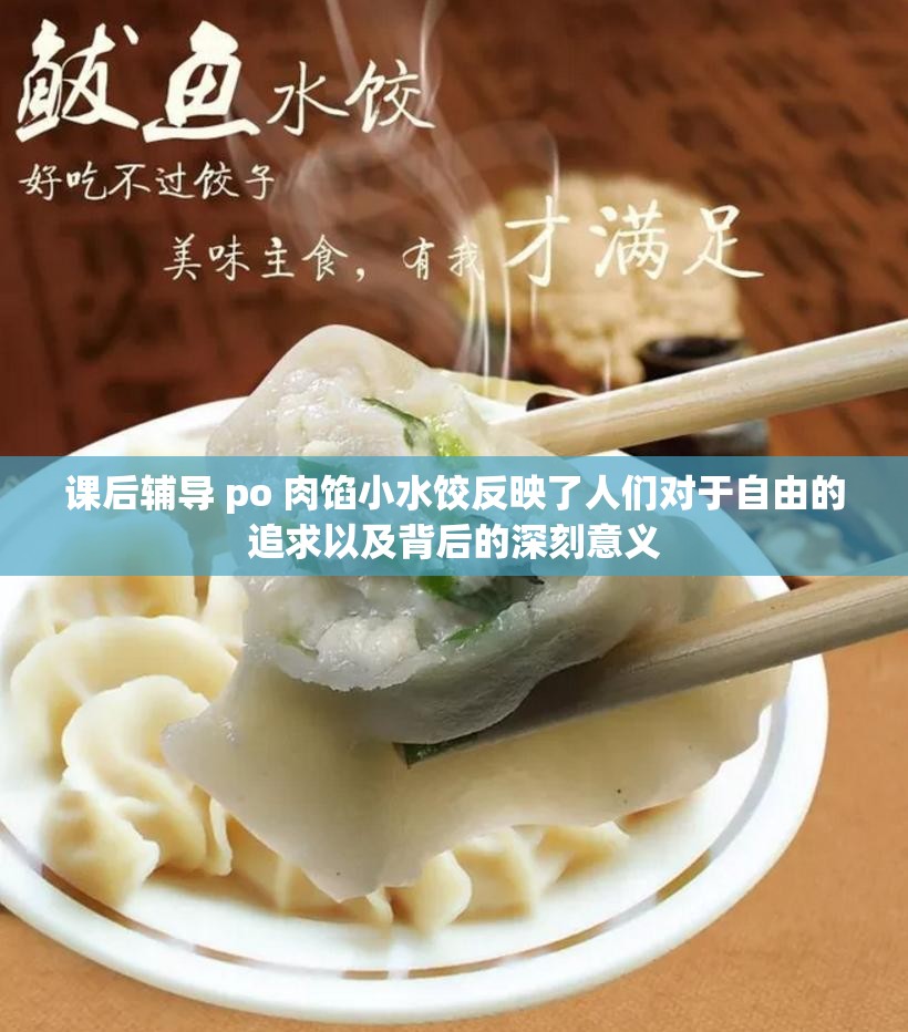 课后辅导 po 肉馅小水饺反映了人们对于自由的追求以及背后的深刻意义
