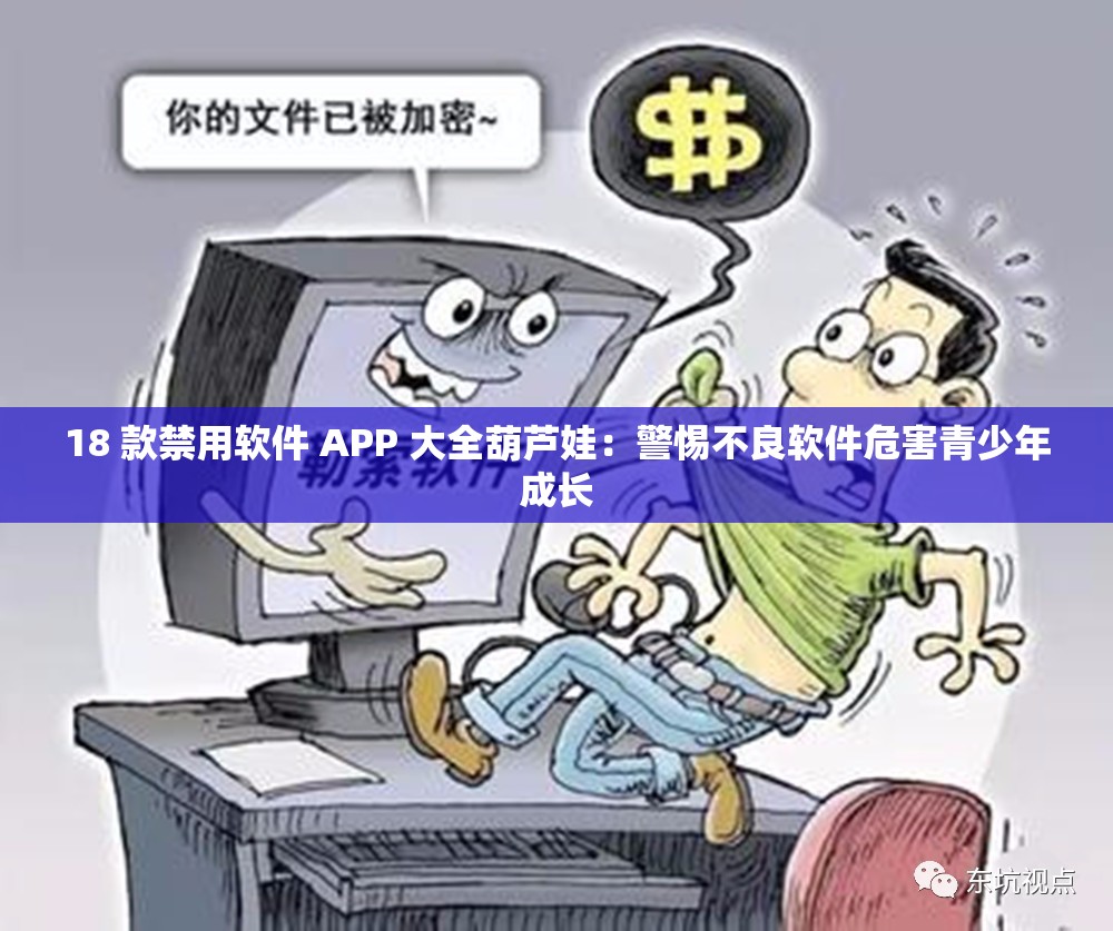 18 款禁用软件 APP 大全葫芦娃：警惕不良软件危害青少年成长