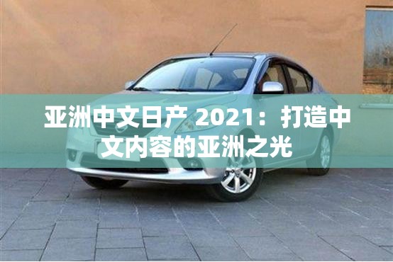 亚洲中文日产 2021：打造中文内容的亚洲之光