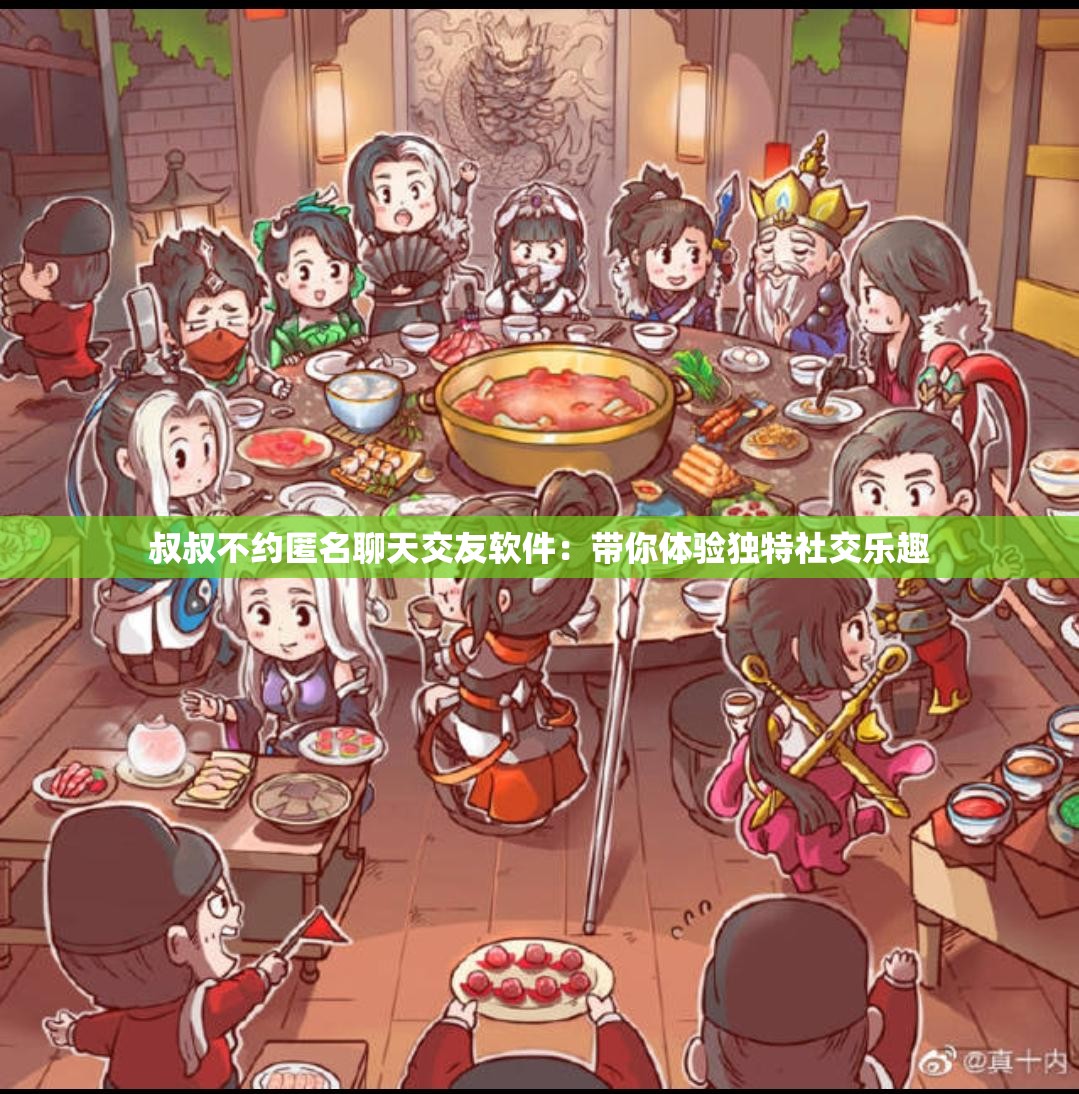 叔叔不约匿名聊天交友软件：带你体验独特社交乐趣