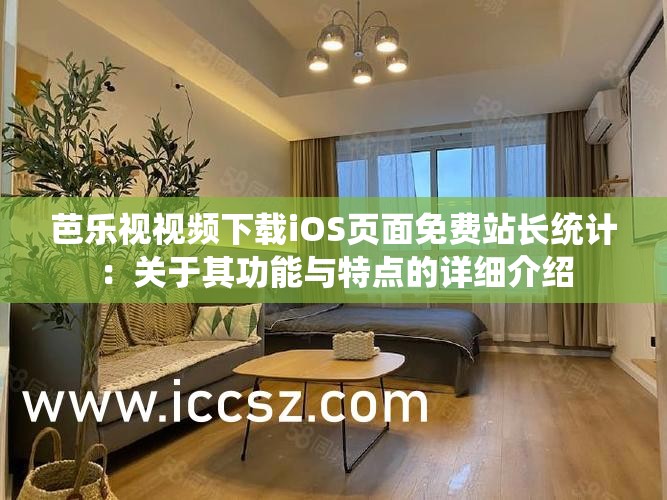 芭乐视视频下载iOS页面免费站长统计：关于其功能与特点的详细介绍