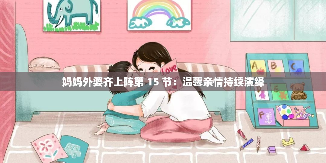 妈妈外婆齐上阵第 15 节：温馨亲情持续演绎
