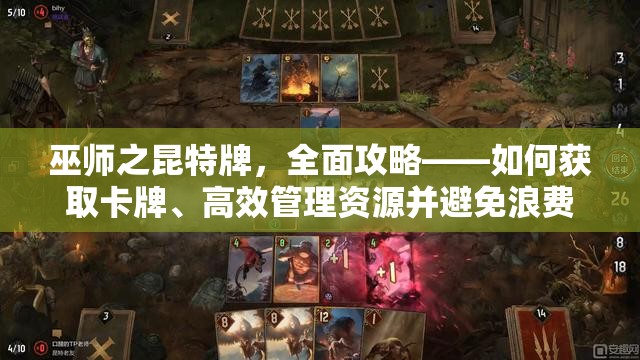 巫师之昆特牌，全面攻略——如何获取卡牌、高效管理资源并避免浪费