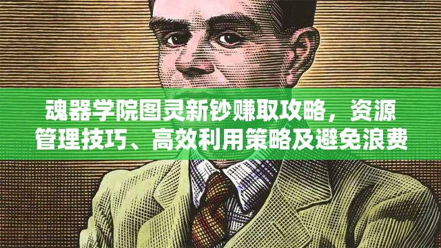 魂器学院图灵新钞赚取攻略，资源管理技巧、高效利用策略及避免浪费方法