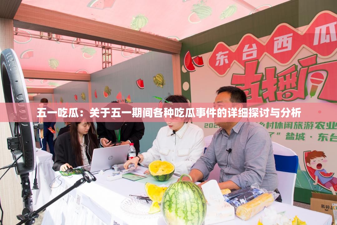 五一吃瓜：关于五一期间各种吃瓜事件的详细探讨与分析