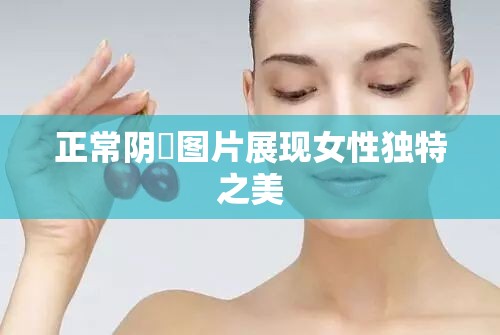 正常阴脣图片展现女性独特之美