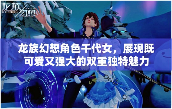 龙族幻想角色千代女，展现既可爱又强大的双重独特魅力