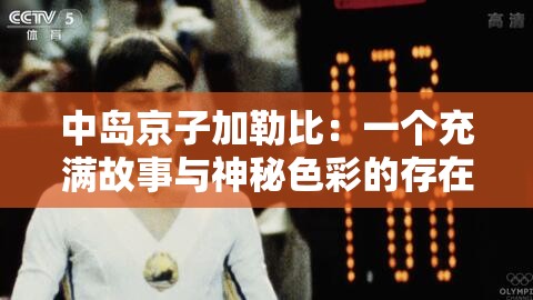 中岛京子加勒比：一个充满故事与神秘色彩的存在