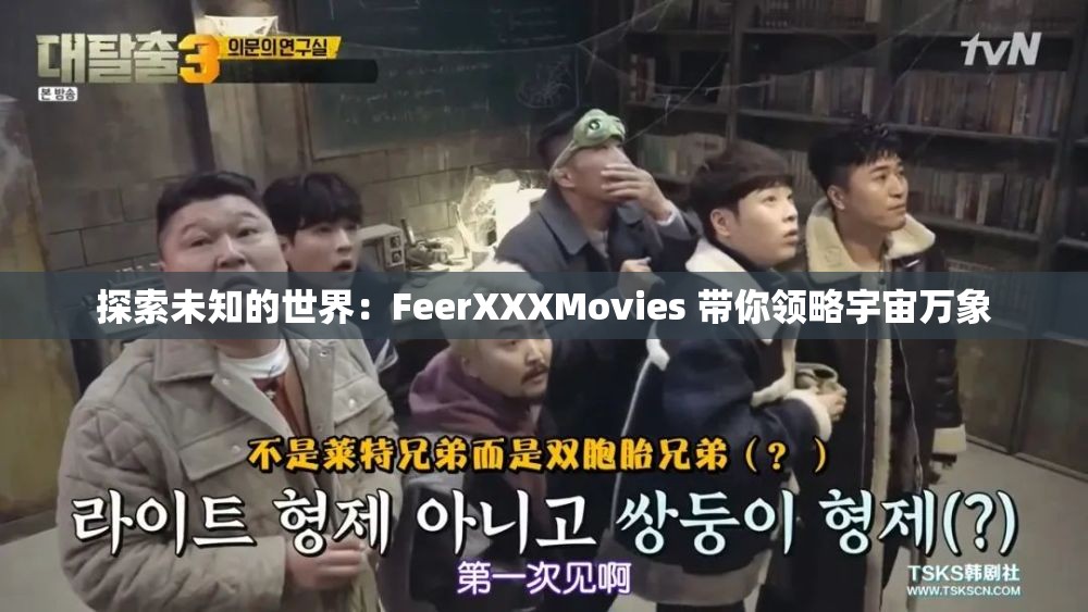 探索未知的世界：FeerXXXMovies 带你领略宇宙万象