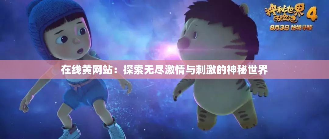 在线黄网站：探索无尽激情与刺激的神秘世界