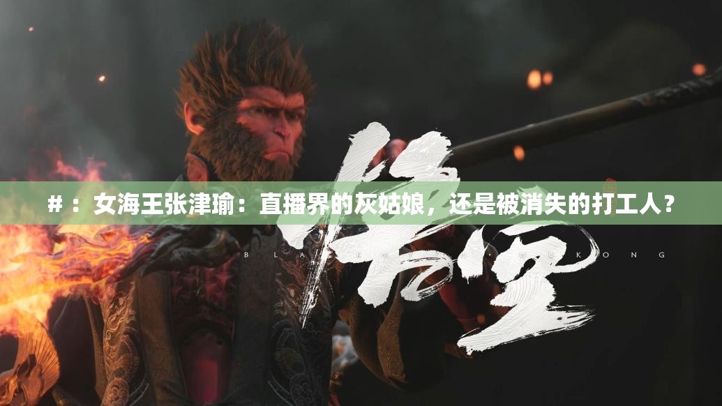 # ：女海王张津瑜：直播界的灰姑娘，还是被消失的打工人？