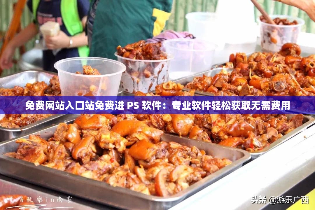 免费网站入口站免费进 PS 软件：专业软件轻松获取无需费用