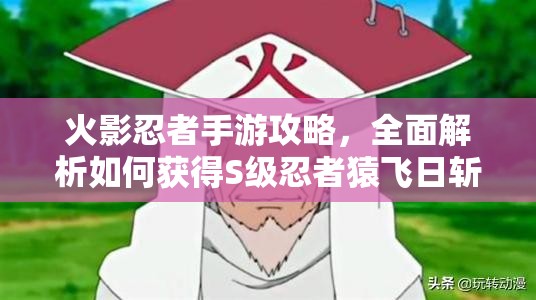 火影忍者手游攻略，全面解析如何获得S级忍者猿飞日斩