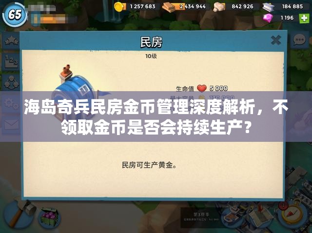 海岛奇兵民房金币管理深度解析，不领取金币是否会持续生产？