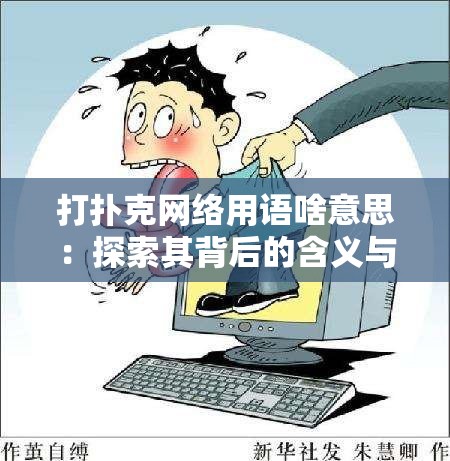 打扑克网络用语啥意思：探索其背后的含义与流行原因