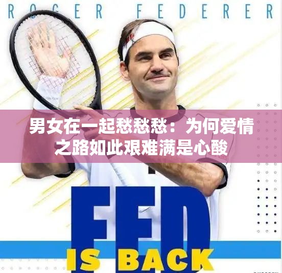 男女在一起愁愁愁：为何爱情之路如此艰难满是心酸