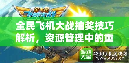 全民飞机大战抽奖技巧解析，资源管理中的重要性及实施高效抽奖策略