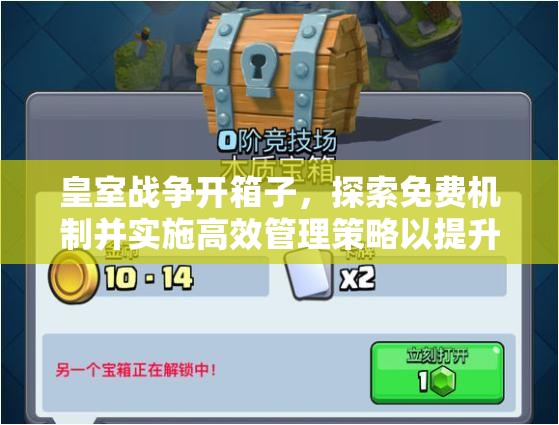 皇室战争开箱子，探索免费机制并实施高效管理策略以提升收益