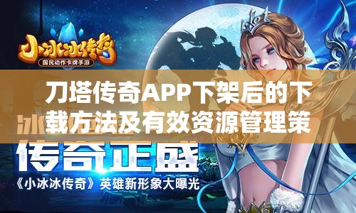 刀塔传奇APP下架后的下载方法及有效资源管理策略指南