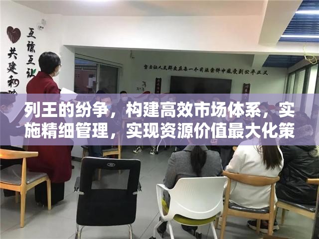 列王的纷争，构建高效市场体系，实施精细管理，实现资源价值最大化策略